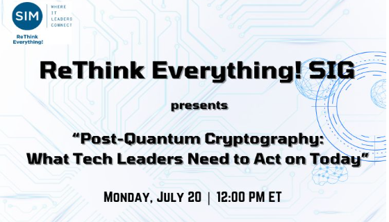 ReThink Everything! SIG: Post-Quantum Cryptography: What Tech Leaders Need to Act on Today